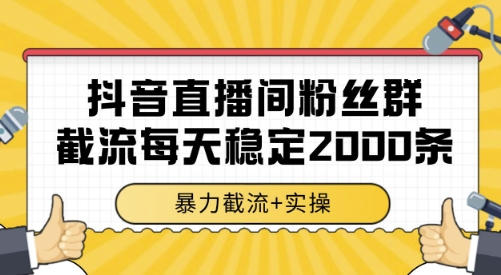 抖音直播间粉丝群截流实操方法 全行业通用可日采2000条数据
