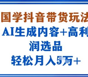 国学赛道抖音带货实操玩法 AI生成内容搭配高利润选品指南-雨叶虚拟资源网