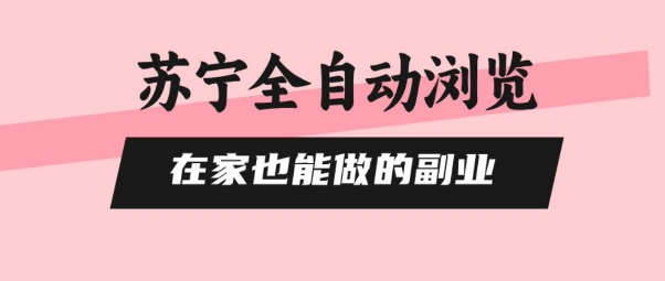 苏宁全自动浏览副业实操攻略 零风控高收益玩法全揭秘