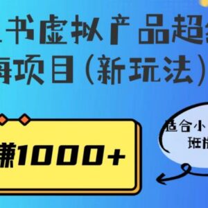 小红书虚拟产品蓝海项目新玩法 零基础人群入门实操教程-雨叶虚拟资源网