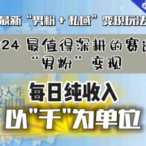 2024男粉私域引流变现全攻略 普通人低门槛日入上千实操教程-雨叶虚拟资源网
