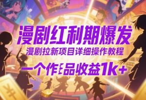 漫剧拉新项目详细操作教程 零粉启动单作品最高可获千元收益-雨叶虚拟资源网