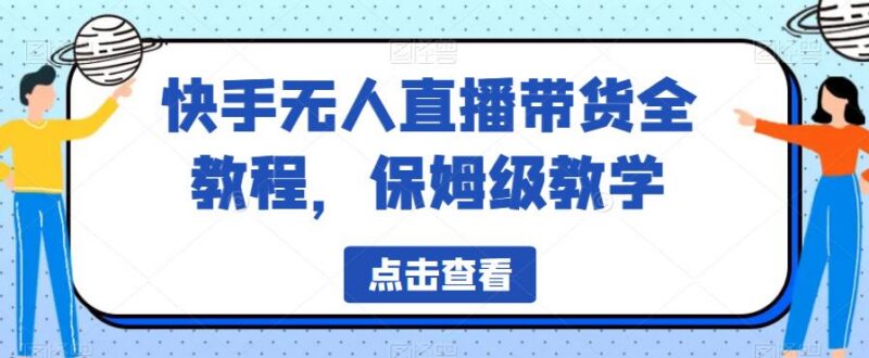 快手无人直播带货保姆级全教程 含配套软件素材资源下载