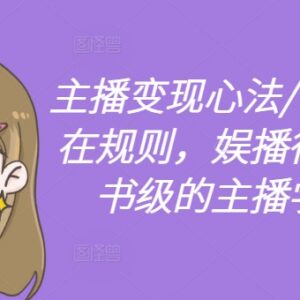 2024娱播行业主播变现心法 百万收入潜在规则学习课程-雨叶虚拟资源网