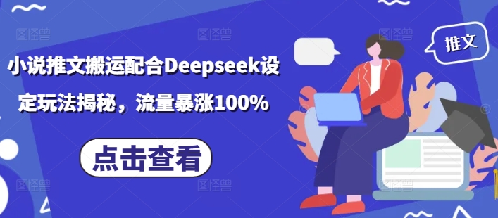 2025小说推文搬运搭配Deepseek设定玩法 突破流量瓶颈攻略