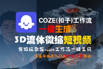 COZE(扣子)工作流一键生成3D流体微缩短视频 零基础实操教程