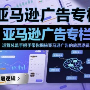 亚马逊广告底层逻辑全解析 新手到高阶卖家运营实操指南-雨叶虚拟资源网