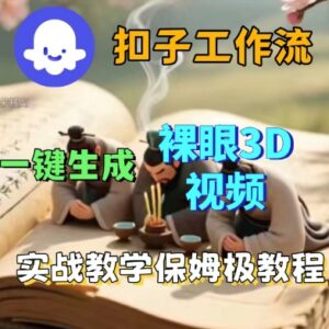 Coze扣子一键生成3D裸眼短视频 零基础保姆级实战搭建教程-雨叶虚拟资源网