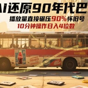 用AI制作90年代怀旧巴士短视频 新手低门槛实操变现全攻略-雨叶虚拟资源网