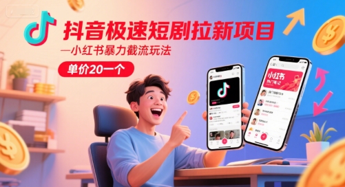 抖音极速版短剧拉新项目教程 小红书截流玩法获客单价20元