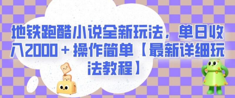 地铁跑酷小说全新玩法实操教程 低门槛操作单日收益可达2000+