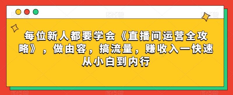 直播间运营全攻略 零基础从起号到变现全流程实操教程