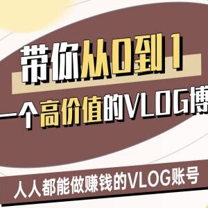 0基础打造高价值盈利VLOG账号 全阶运营实操教学课程-雨叶虚拟资源网