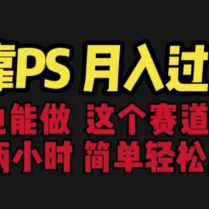 零基础PS副业变现实操教程 新手每天2小时也可实现月入过万-雨叶虚拟资源网