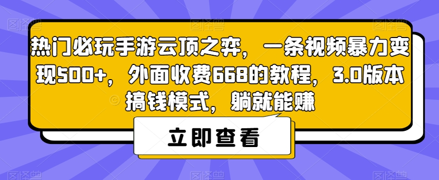热门必玩手游云顶之弈,一条视频暴力变现500+,外面收费668的教程,3.0版本搞钱模式,躺就能赚