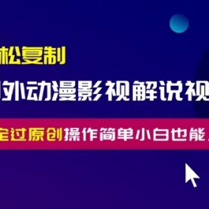 国外动漫影视解说搬运过原创技巧 零基础小白也可轻松上手-雨叶虚拟资源网