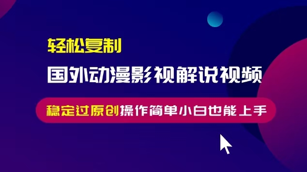 国外动漫影视解说搬运过原创技巧 零基础小白也可轻松上手