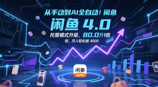 闲鱼4.0AI全自动托管运营攻略 无货源开店效率提10倍月入超8k