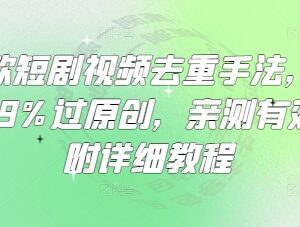 爆款短剧视频去重实用手法教程 亲测可大幅提升原创通过率-雨叶虚拟资源网