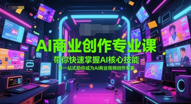 AI商业创作专业课 系统掌握AI工具 学会商业视频创作全流程