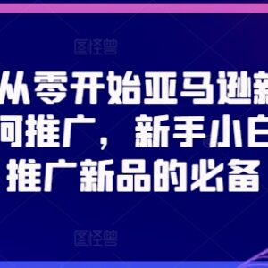 2024亚马逊新品链接推广全攻略 新手从零入门实操教程-雨叶虚拟资源网