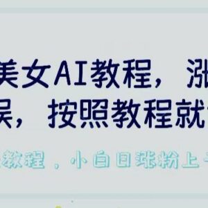 2024AI真人美女号制作教程 低查重过原创实现涨粉变现双收-雨叶虚拟资源网