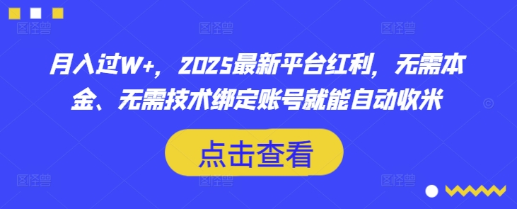 2025年最新平台红利网赚项目 无本金无技术绑定账号即可创收