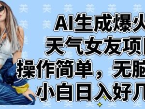 AI天气女友短视频项目实操教程 小白零基础起号变现全攻略-雨叶虚拟资源网