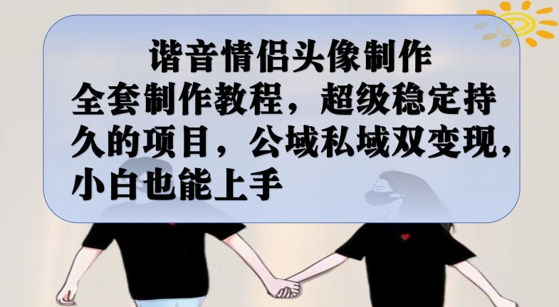 谐音情侣头像制作完整教程 公域私域双变现小白可上手实操