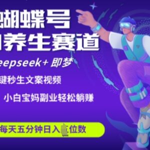 蝴蝶号大健康养生赛道 DeepSeek+即梦AI快速产出爆款视频起号方法-雨叶虚拟资源网
