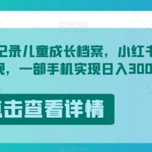 儿童成长档案小红书虚拟资源变现 0基础手机操作日入300项目拆解-雨叶虚拟资源网