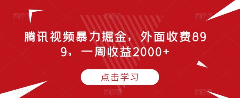 腾讯视频掘金项目玩法揭秘 付费899的一周收益2000+实操教程