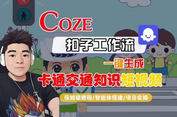COZE扣子工作流一键生成卡通交通知识短视频,保姆级教程-智能体搭建-项目实操
