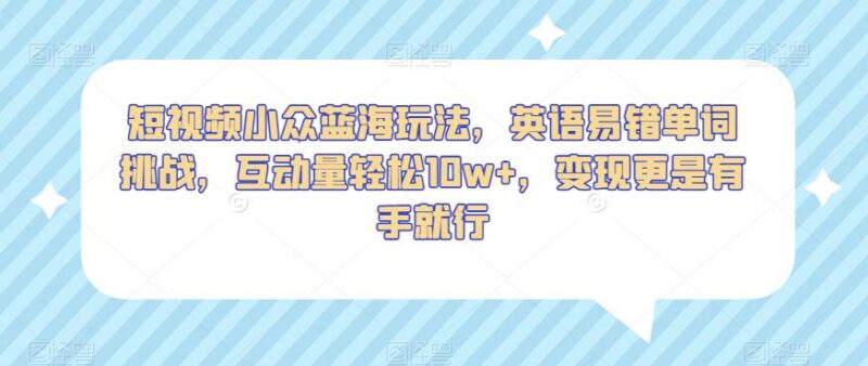 英语易错单词挑战短视频玩法拆解 高互动易制作变现门槛低