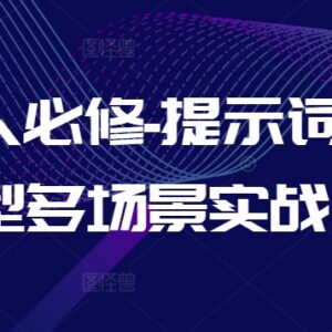 AI提示词工程系统必修课 大模型多场景实战完整教程-雨叶虚拟资源网