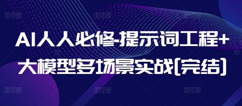 AI提示词工程系统必修课 大模型多场景实战完整教程