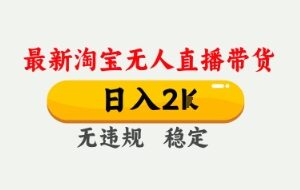 2024年4月最新淘宝无人直播带货 合规低门槛实操玩法教程-雨叶虚拟资源网