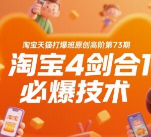淘宝天猫打爆班第73期 四剑合一单品爆单实操技术教程-雨叶虚拟资源网