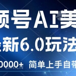 视频号AI美女6.0玩法实操 低门槛易上手自带流量可落地变现-雨叶虚拟资源网