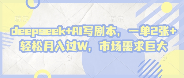借助DeepSeek做AI代写文案剧本 低门槛副业轻松月入过万