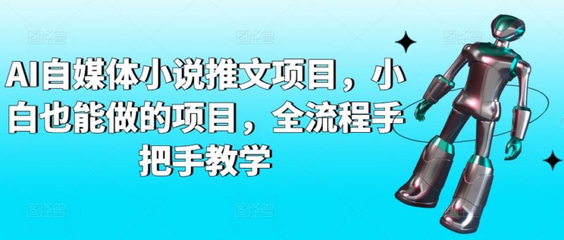 AI自媒体小说推文项目全流程教学 零基础小白可轻松上手