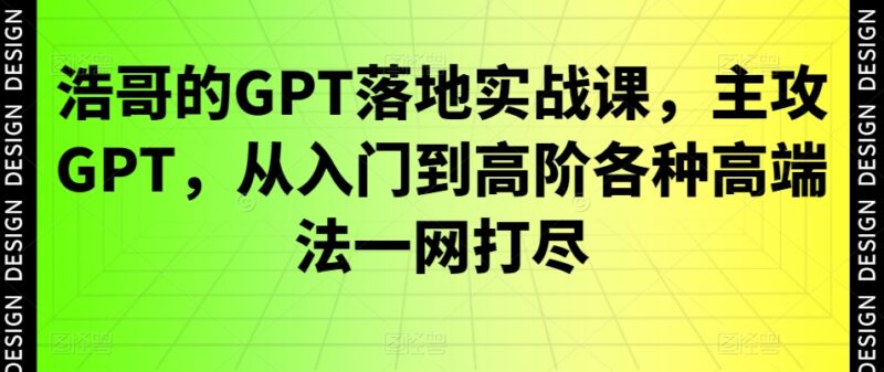 浩哥GPT落地实战课 从入门到高阶全场景实操教学指南