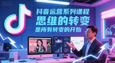抖音运营系列系统课程 从基础规则到变现方法全模块讲解