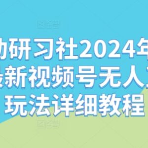 2024年10月嗨动研习社视频号无人直播玩法及避坑详细教程-雨叶虚拟资源网
