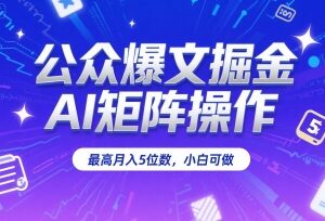 AI矩阵运营公众号爆文赚流量主收益 零基础小白可上手操作-雨叶虚拟资源网