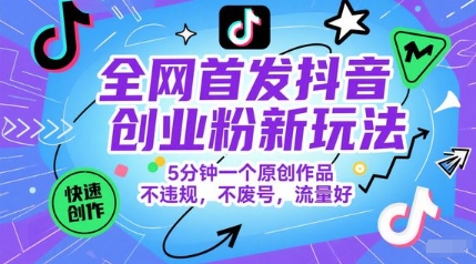 抖音创业粉正规引流新玩法 5分钟做原创作品不违规不废号