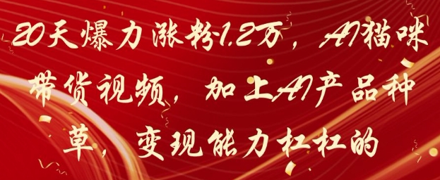 小红书AI猫咪带货种草玩法解析 20天涨粉1.2W变现路径分享