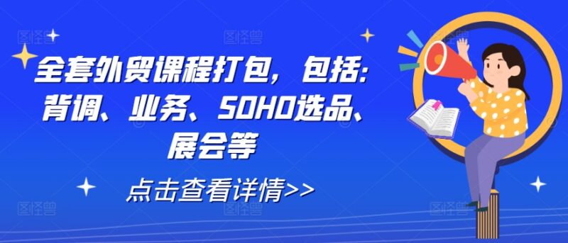 全套外贸实战课程打包 涵盖背调业务SOHO选品展会等模块