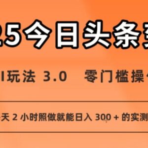 2025今日头条AI变现3.0玩法 零门槛小白可操作的稳定实测技巧-雨叶虚拟资源网