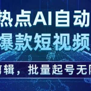 热点结合AI自动制作爆款短视频 批量剪辑起号实操玩法详解-雨叶虚拟资源网